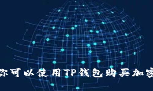 TP钱包：你可以使用TP钱包购买加密货币吗？