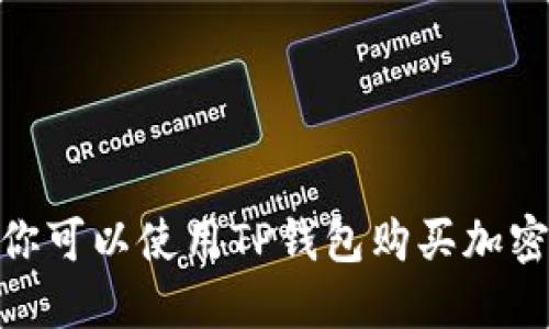 TP钱包：你可以使用TP钱包购买加密货币吗？