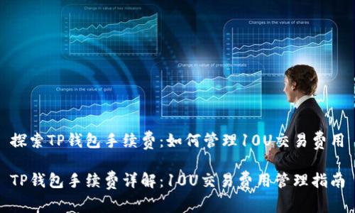 探索TP钱包手续费：如何管理10U交易费用

TP钱包手续费详解：10U交易费用管理指南
