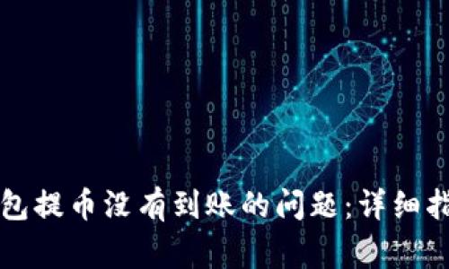 如何解决TP钱包提币没有到账的问题：详细指南与常见问答