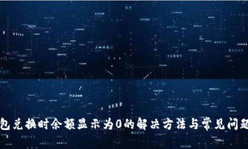 TP钱包兑换时余额显示为0的解决方法与常见问题解析