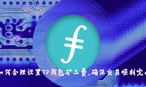 如何合理设置TP钱包矿工费，确保交易顺利完成