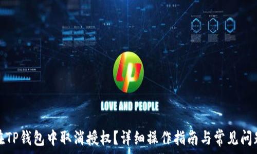  
如何在TP钱包中取消授权？详细操作指南与常见问题解答