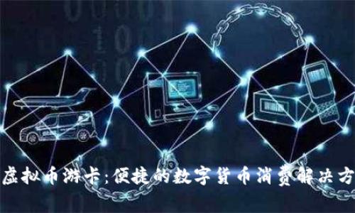 : 虚拟币游卡：便捷的数字货币消费解决方案