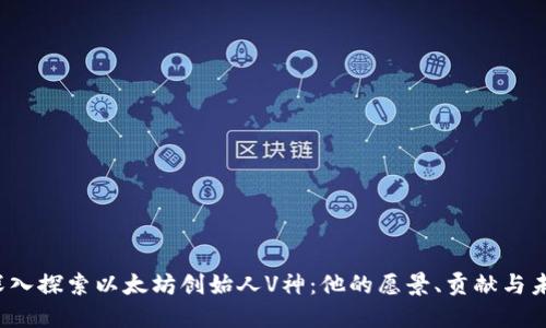 “深入探索以太坊创始人V神：他的愿景、贡献与未来