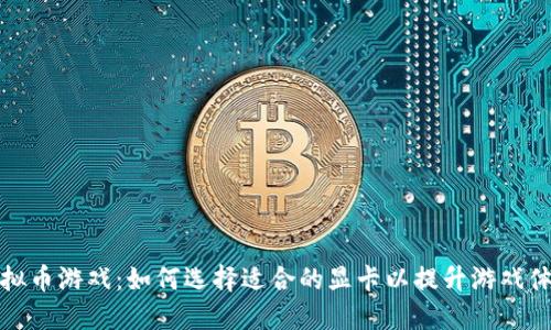 虚拟币游戏：如何选择适合的显卡以提升游戏体验