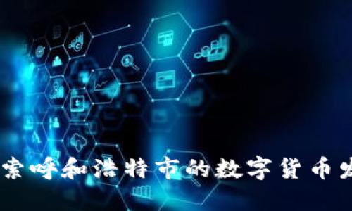 呼市虚拟币：探索呼和浩特市的数字货币发展与未来机遇