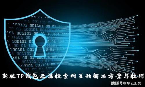 新版TP钱包无法搜索网页的解决方案与技巧