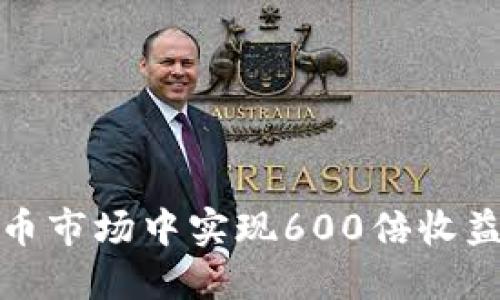 如何在虚拟币市场中实现600倍收益的投资策略