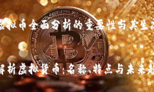 基于虚拟币全面分析的重要性与其生态系统

:
全面解析虚拟货币：名称、特点与未来趋势
