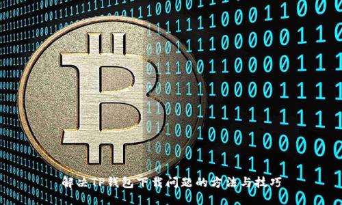 解决TP钱包下载问题的方法与技巧