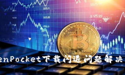 TokenPocket下载闪退问题解决指南