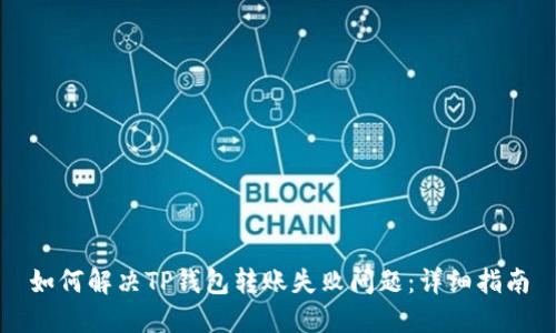 如何解决TP钱包转账失败问题：详细指南