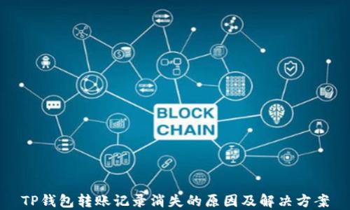 
TP钱包转账记录消失的原因及解决方案