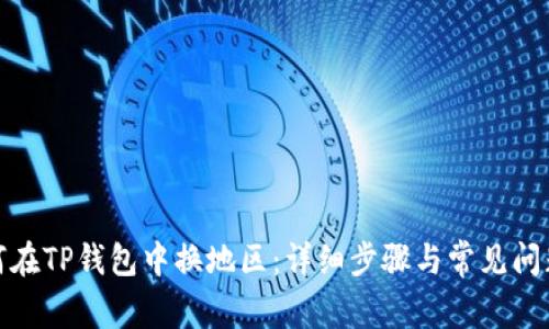 : 如何在TP钱包中换地区：详细步骤与常见问题解答