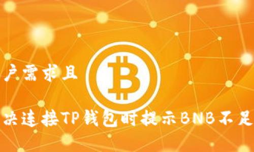 符合用户需求且

如何解决连接TP钱包时提示BNB不足的问题