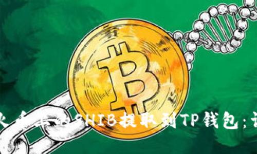 如何将火币上的SHIB提取到TP钱包：详细指南
