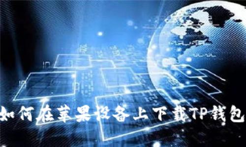 中国用户如何在苹果设备上下载TP钱包：完整指南