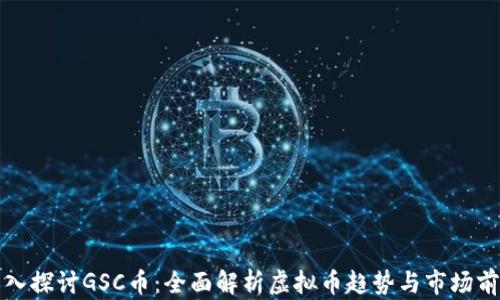 
深入探讨GSC币：全面解析虚拟币趋势与市场前景
