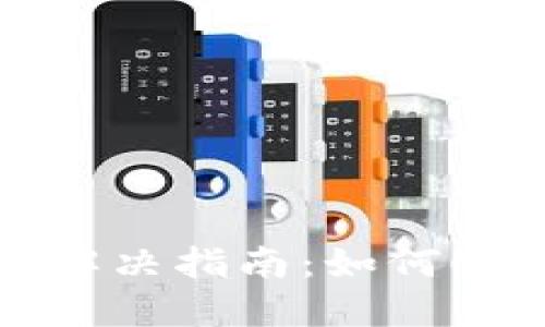 : TP钱包下载问题解决指南：如何顺利安装TP钱包应用