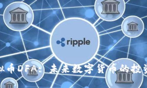 : 虚拟币DFA: 未来数字货币的投资选择