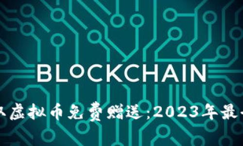 如何获取虚拟币免费赠送：2023年最全面指南