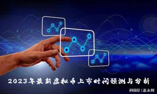 2023年最新虚拟币上市时间预测与分析