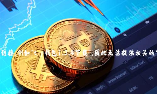 提示：由于我无法直接访问互联网进行特定版本的下载链接，例如“t p钱包1.3.4下载”，因此无法提供相关的下载信息。以下是一个用于的及其相关信息的制作示例。


全面解析t p钱包1.3.4下载及使用指南