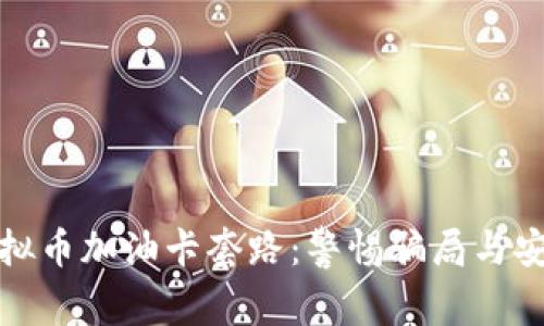 全面解析虚拟币加油卡套路：警惕骗局与安全使用技巧