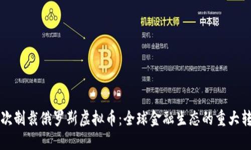 首次制裁俄罗斯虚拟币：全球金融生态的重大转变