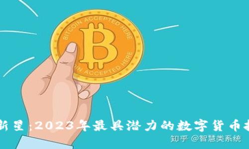 虚拟币新星：2023年最具潜力的数字货币投资解析