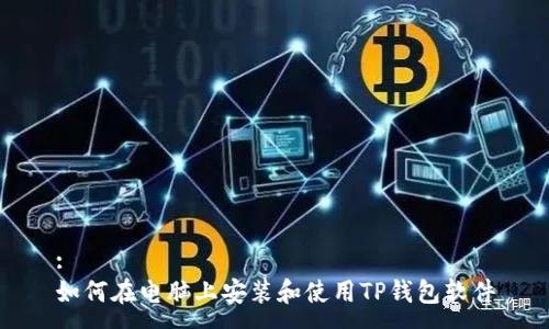 :
如何在电脑上安装和使用TP钱包软件