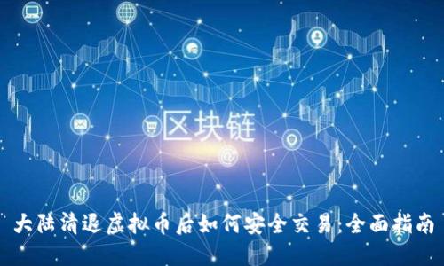 大陆清退虚拟币后如何安全交易：全面指南
