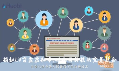 揭秘LV盲盒虚拟币：时尚与科技的完美结合