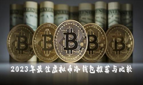 2023年最佳虚拟币冷钱包推荐与比较