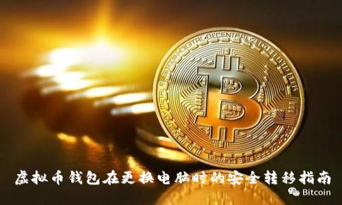 虚拟币钱包在更换电脑时的安全转移指南