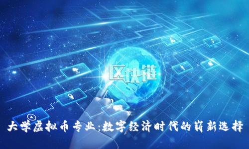 大学虚拟币专业：数字经济时代的崭新选择