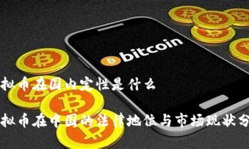 虚拟币在国内定性是什么

虚拟币在中国的法律地位与市场现状分析
