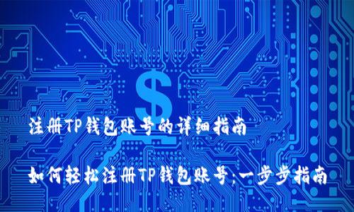 注册TP钱包账号的详细指南

如何轻松注册TP钱包账号：一步步指南