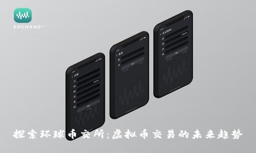 探索环球币交所：虚拟币交易的未来趋势