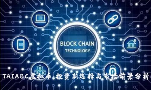 TAIABC虚拟币：投资新选择与市场前景分析