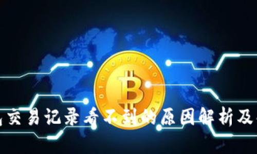 : TP钱包交易记录看不到的原因解析及解决方案