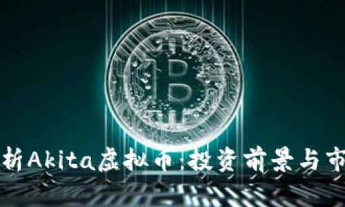 全面解析Akita虚拟币：投资前景与市场动态