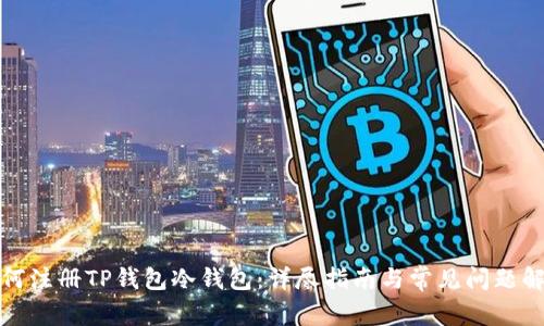 如何注册TP钱包冷钱包：详尽指南与常见问题解答
