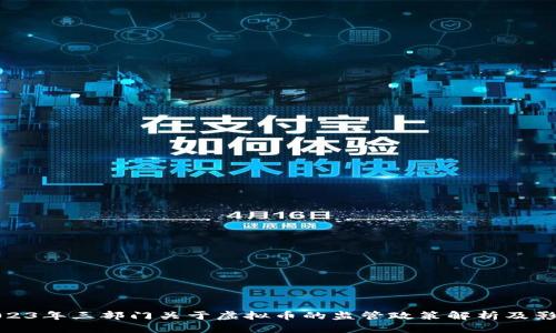 2023年三部门关于虚拟币的监管政策解析及影响