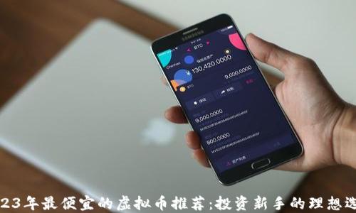 
2023年最便宜的虚拟币推荐：投资新手的理想选择