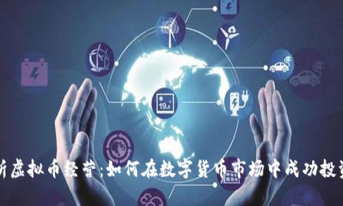 全面解析虚拟币经营：如何在数字货币市场中成功投资与管理