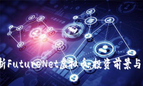  深入解析FutureNet虚拟币：投资前景与市场动态