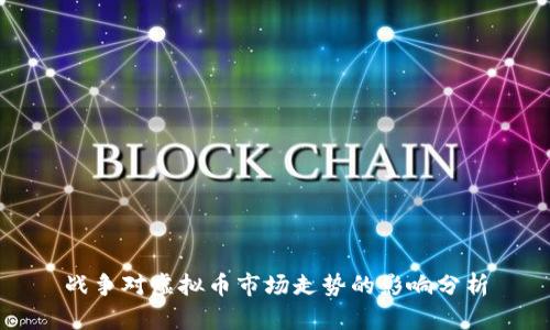 战争对虚拟币市场走势的影响分析