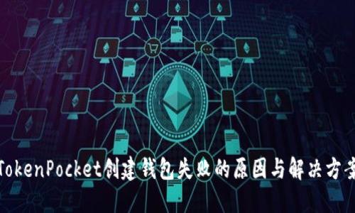 TokenPocket创建钱包失败的原因与解决方案